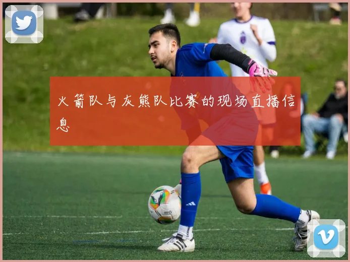 火箭队与灰熊队比赛的现场直播信息