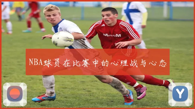 NBA球员在比赛中的心理战与心态