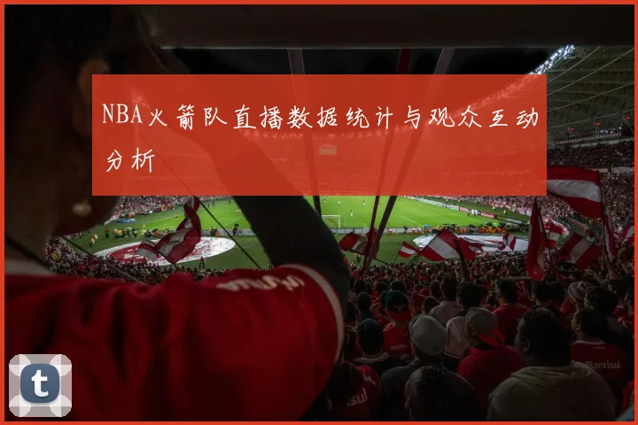 NBA火箭队直播数据统计与观众互动分析