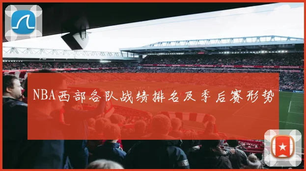 NBA西部各队战绩排名及季后赛形势